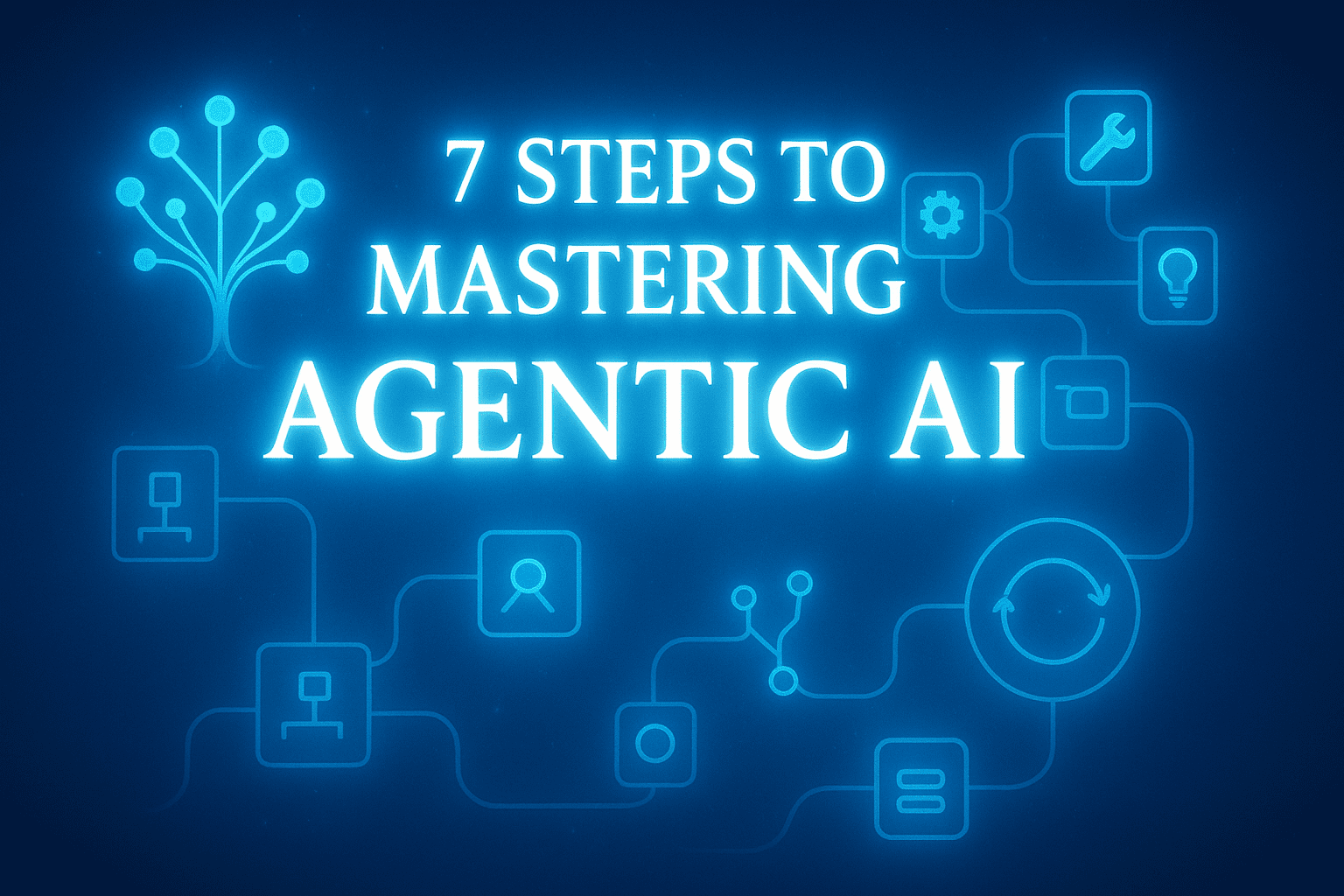 7 Steps to Mastering Agentic AI